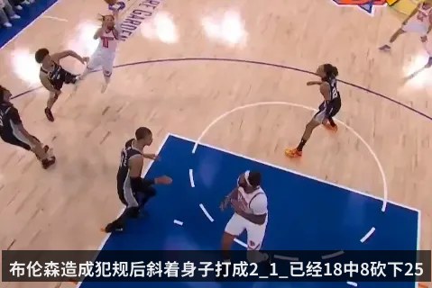布伦森造成犯规后斜着身子打成2_1_已经18中8砍下25分